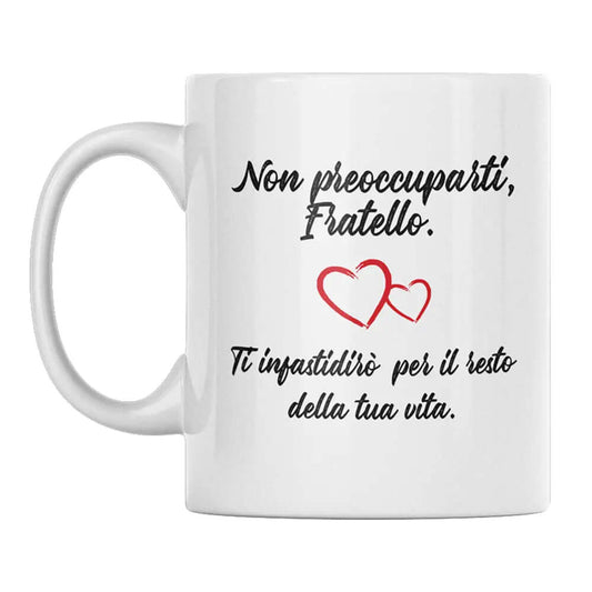 Tazza Non preoccuparti Fratello Ti infastidirò per il resto della tua Vita