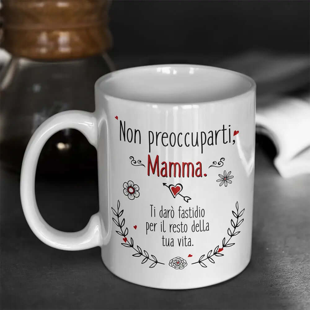 Tazza Non preoccuparti Mamma ti darò fastidio per il resto della tua vita